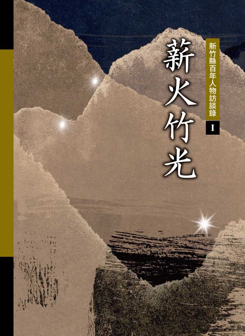 薪火竹光 －新竹縣百年人物訪談錄 I